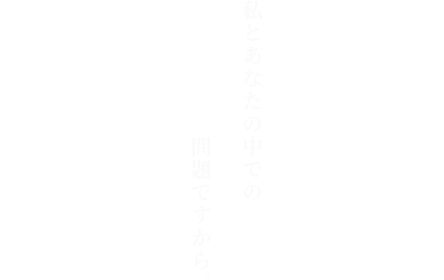 私とあなたの中での問題ですから。