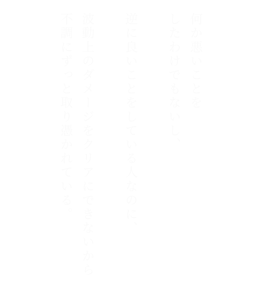 何か悪いことをしたわけでもないし、逆に良いことをしている人なのに、波動上のダメージをクリアにできないから不調にずっと取り憑かれている。