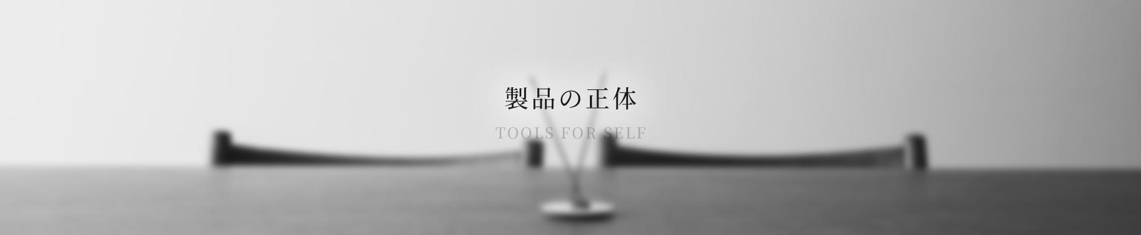 製品の正体 / TOOLS FOR SELF