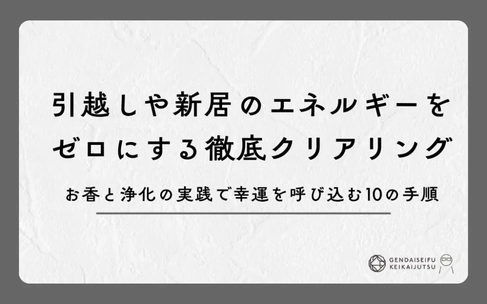 引越しや新居のエネルギーをゼロにする徹底クリアリング｜お香と浄化の実践で幸運を呼び込む10の手順