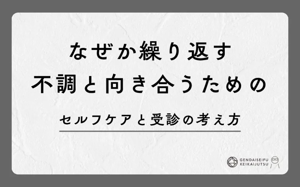 なぜか繰り返す不調と向き合うためのセルフケアと受診の考え方