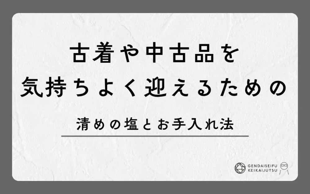 古着や中古品を気持ちよく迎えるための清めの塩とお手入れ法