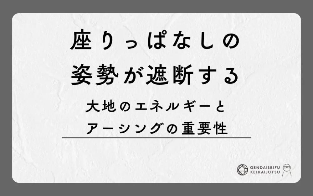座りっぱなしの姿勢が遮断する大地のエネルギーとアーシングの重要性