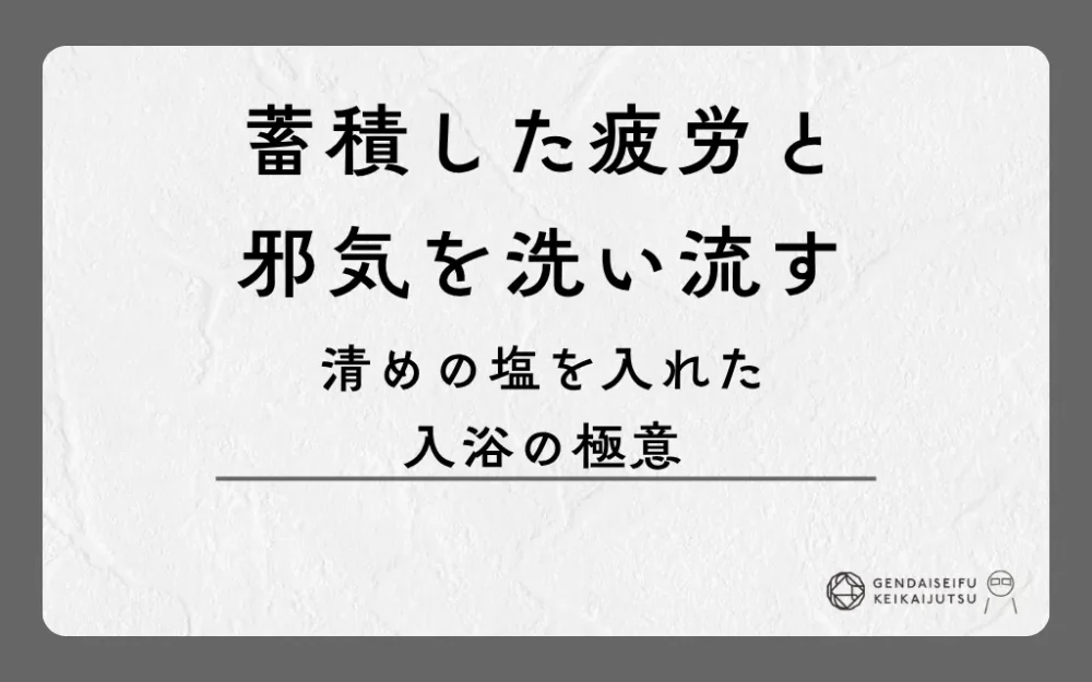 蓄積した疲労と邪気を洗い流す清めの塩を入れた入浴の極意