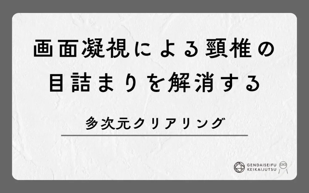 画面凝視による頸椎の目詰まりを解消する多次元クリアリング