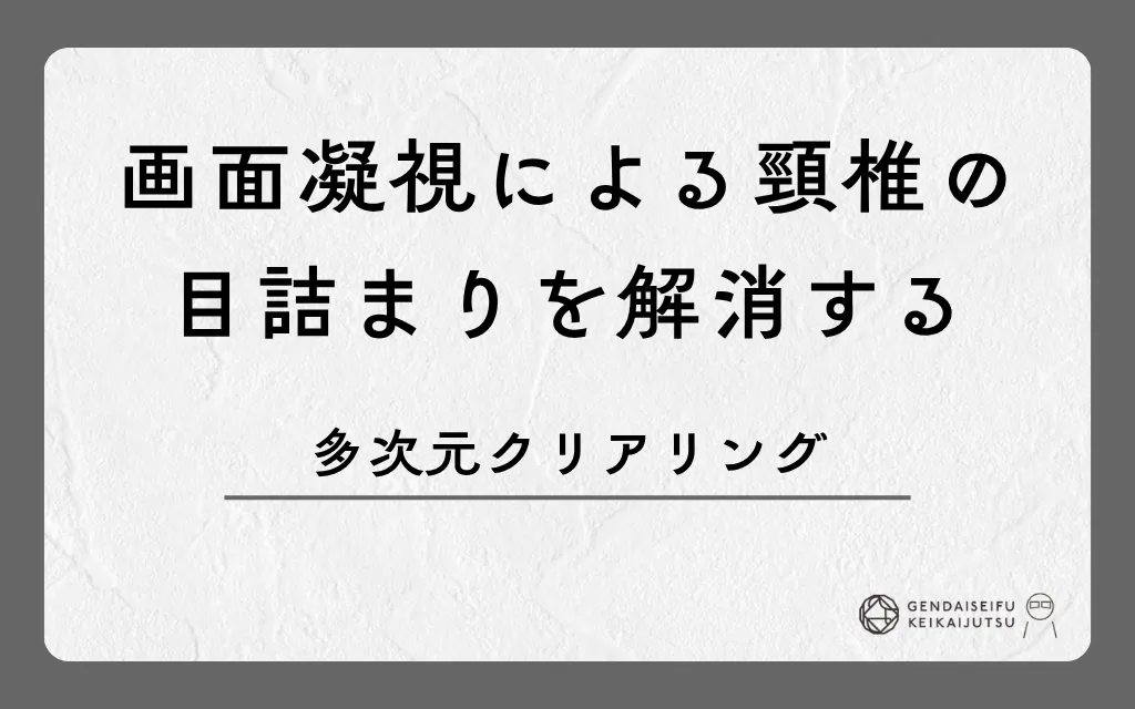 画面凝視による頸椎の目詰まりを解消する多次元クリアリング