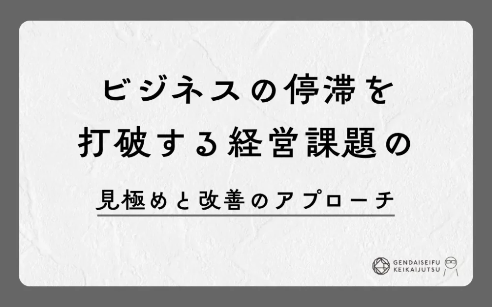 ビジネスの停滞を打破する経営課題の見極めと改善のアプローチ