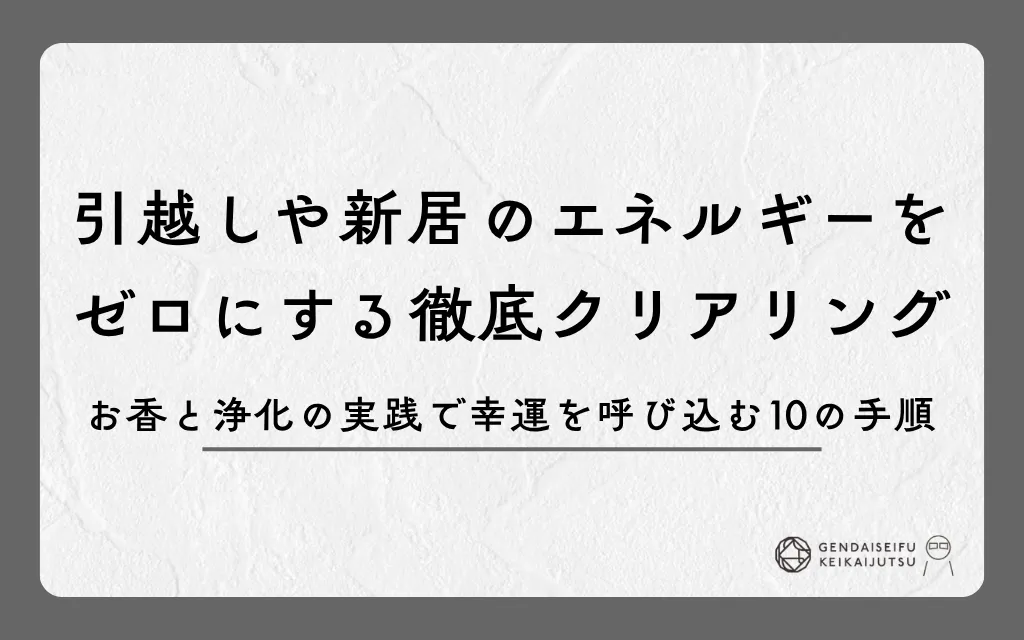引越しや新居のエネルギーをゼロにする徹底クリアリング｜お香と浄化の実践で幸運を呼び込む10の手順