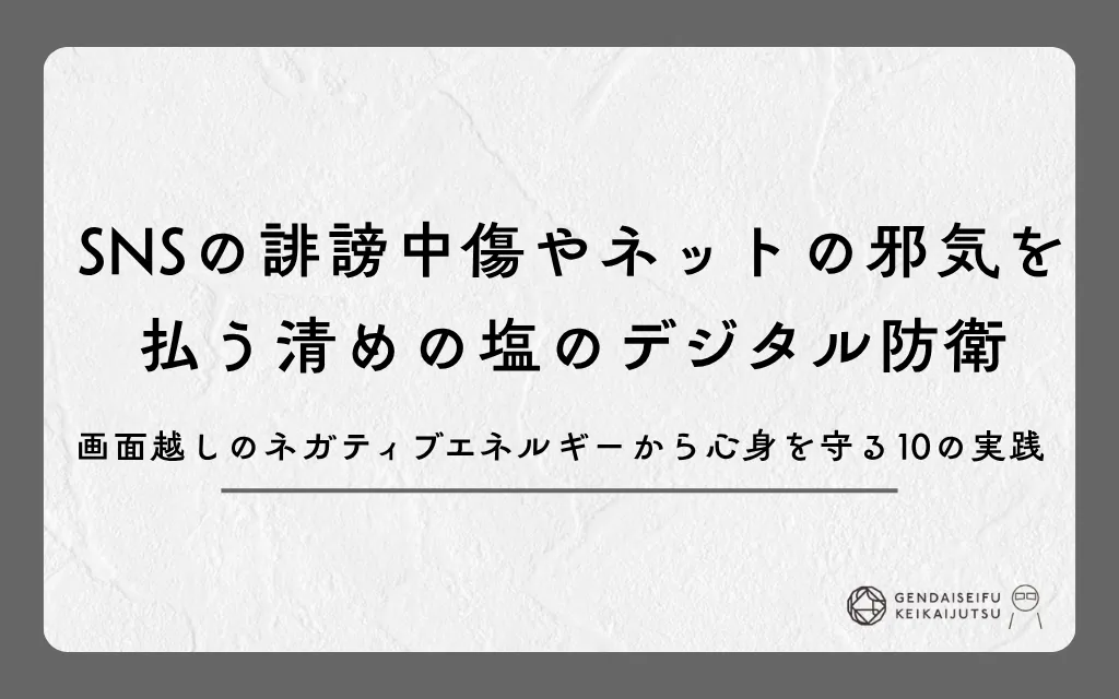 SNSの誹謗中傷やネットの邪気を払う清めの塩のデジタル防衛｜画面越しのネガティブエネルギーから心身を守る10の実践