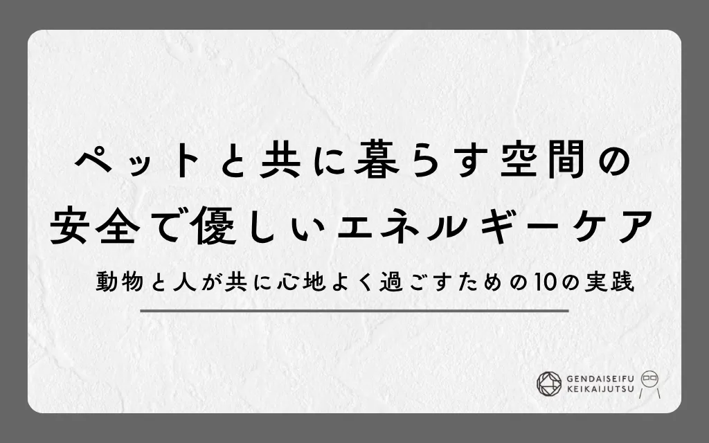 ペットと共に暮らす空間の安全で優しいエネルギーケア｜動物と人が共に心地よく過ごすための10の実践