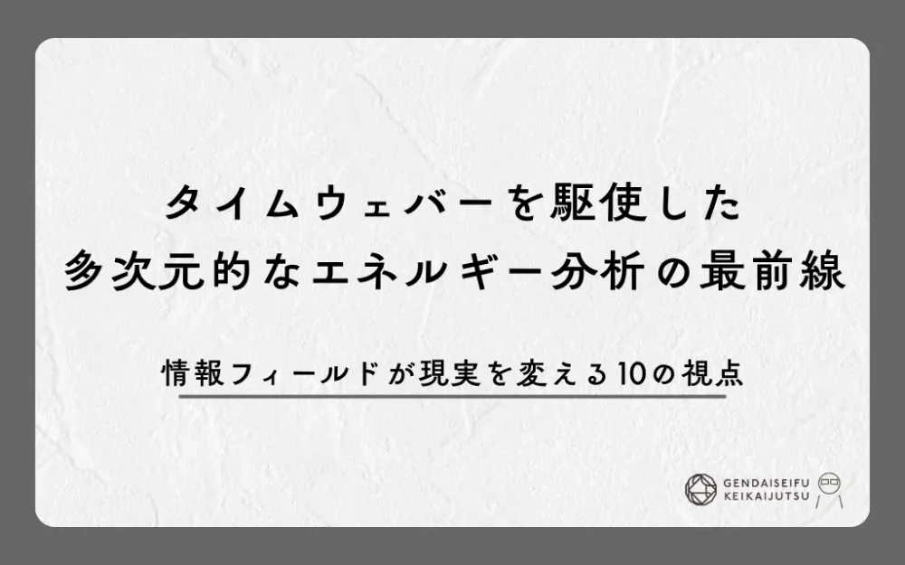 タイムウェバーを駆使した多次元的なエネルギー分析の最前線｜情報フィールドが現実を変える10の視点