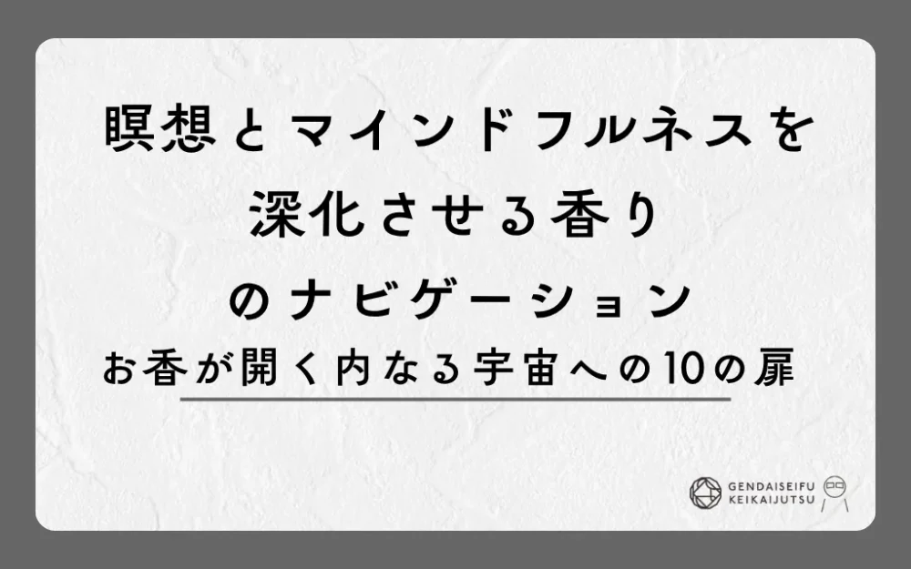 瞑想とマインドフルネスを深化させる香りのナビゲーション｜お香が開く内なる宇宙への10の扉