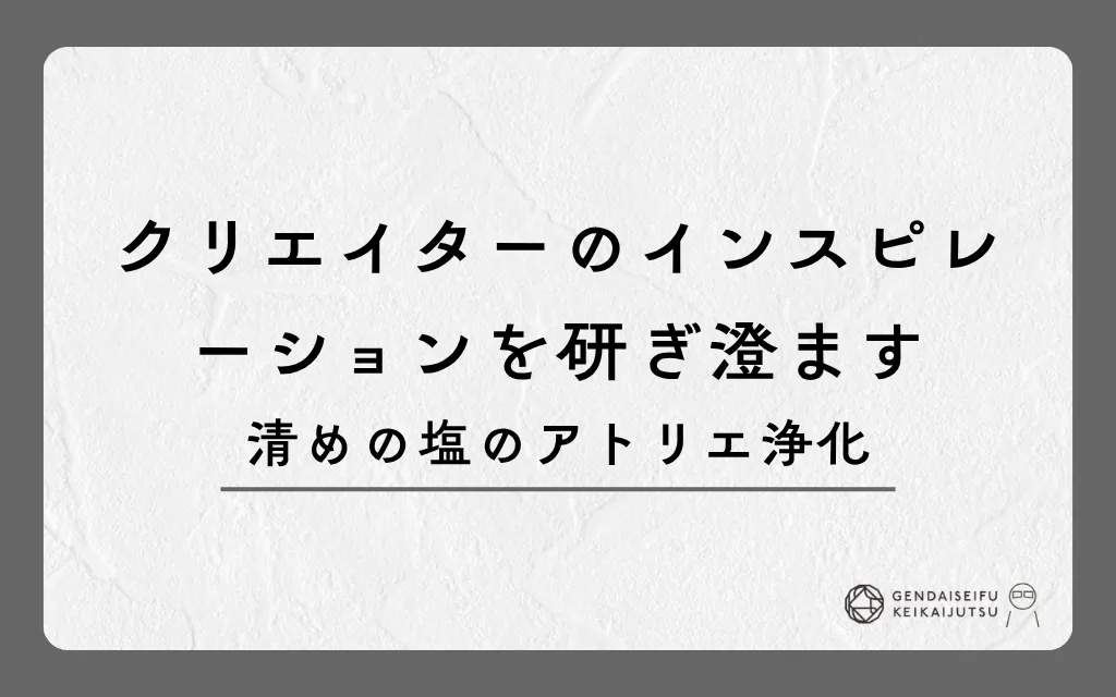 クリエイターのインスピレーションを研ぎ澄ます清めの塩のアトリエ浄化