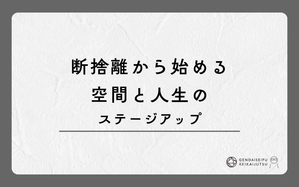 断捨離から始める空間と人生のステージアップ