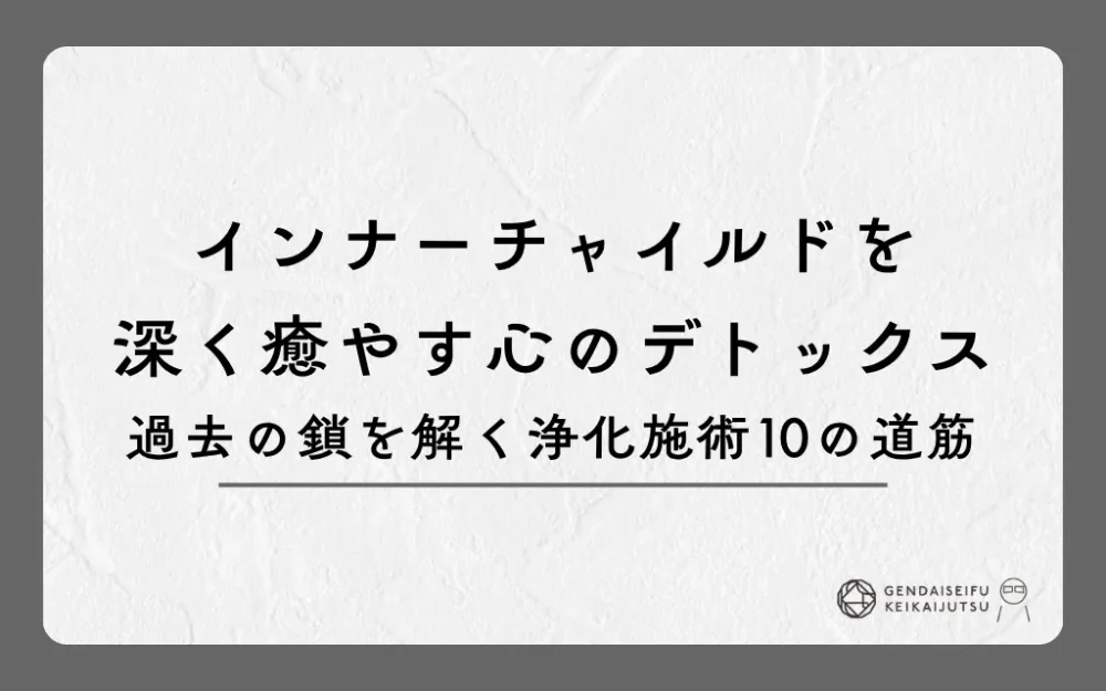 インナーチャイルドを深く癒やす心のデトックス｜過去の鎖を解く浄化施術10の道筋