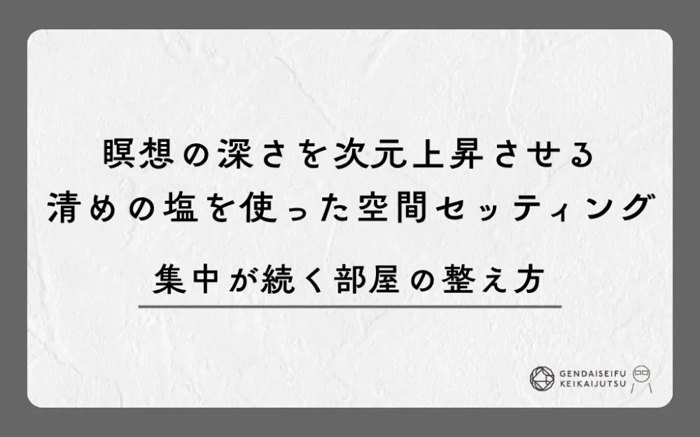 瞑想の深さを次元上昇させる清めの塩を使った空間セッティング｜集中が続く部屋の整え方