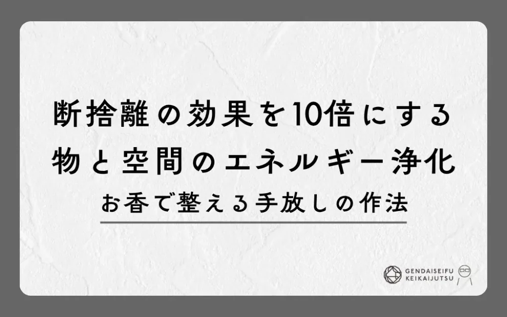 断捨離の効果を10倍にする物と空間のエネルギー浄化｜お香で整える手放しの作法