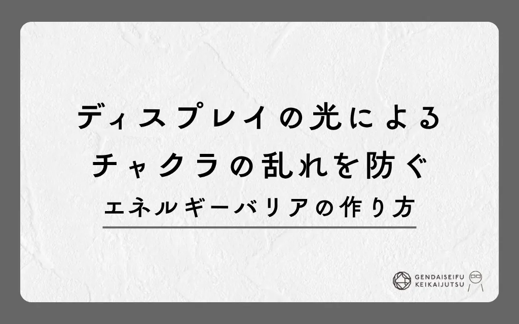 ディスプレイの光によるチャクラの乱れを防ぐエネルギーバリアの作り方