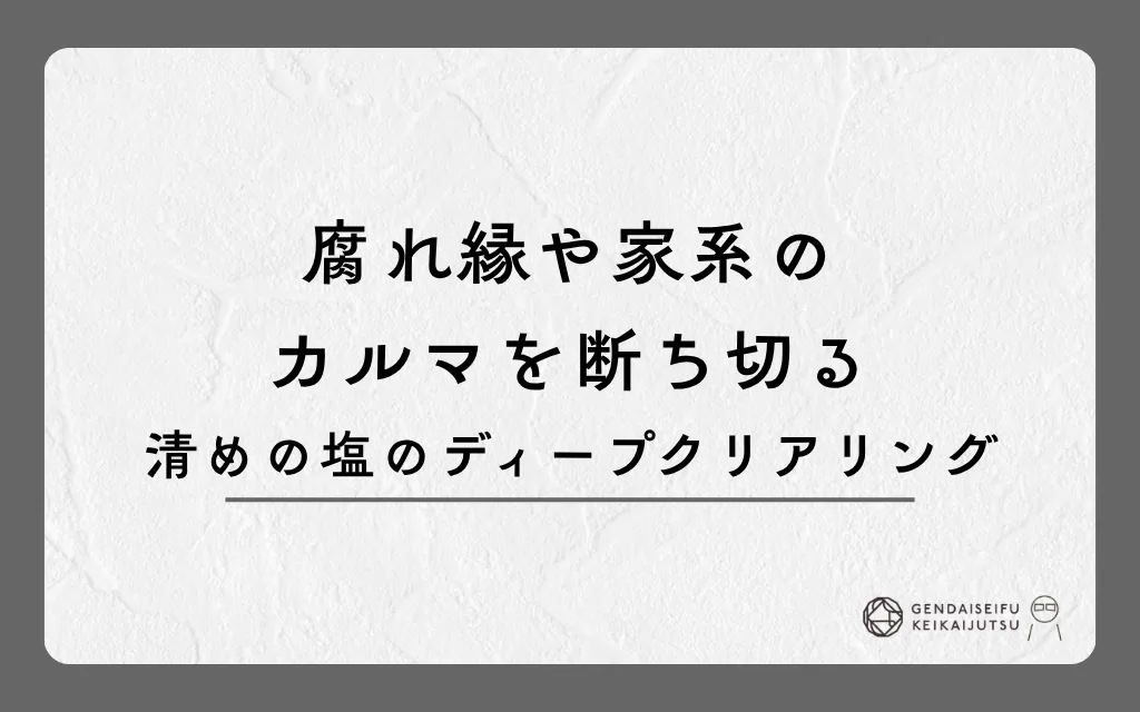 腐れ縁や家系のカルマを断ち切る清めの塩のディープクリアリング