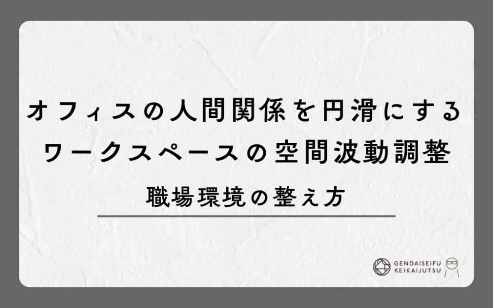 オフィスの人間関係を円滑にするワークスペースの空間波動調整｜職場環境の整え方