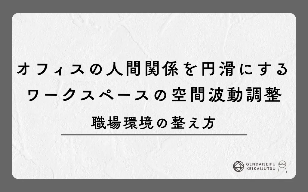 オフィスの人間関係を円滑にするワークスペースの空間波動調整｜職場環境の整え方