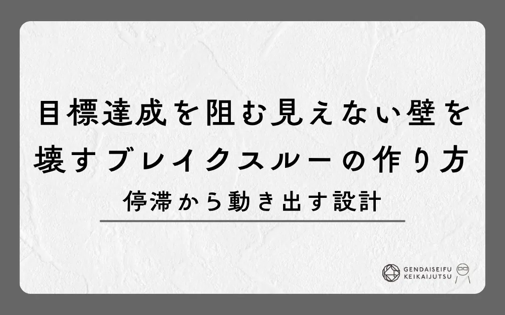 目標達成を阻む見えない壁を壊すブレイクスルーの作り方｜停滞から動き出す設計