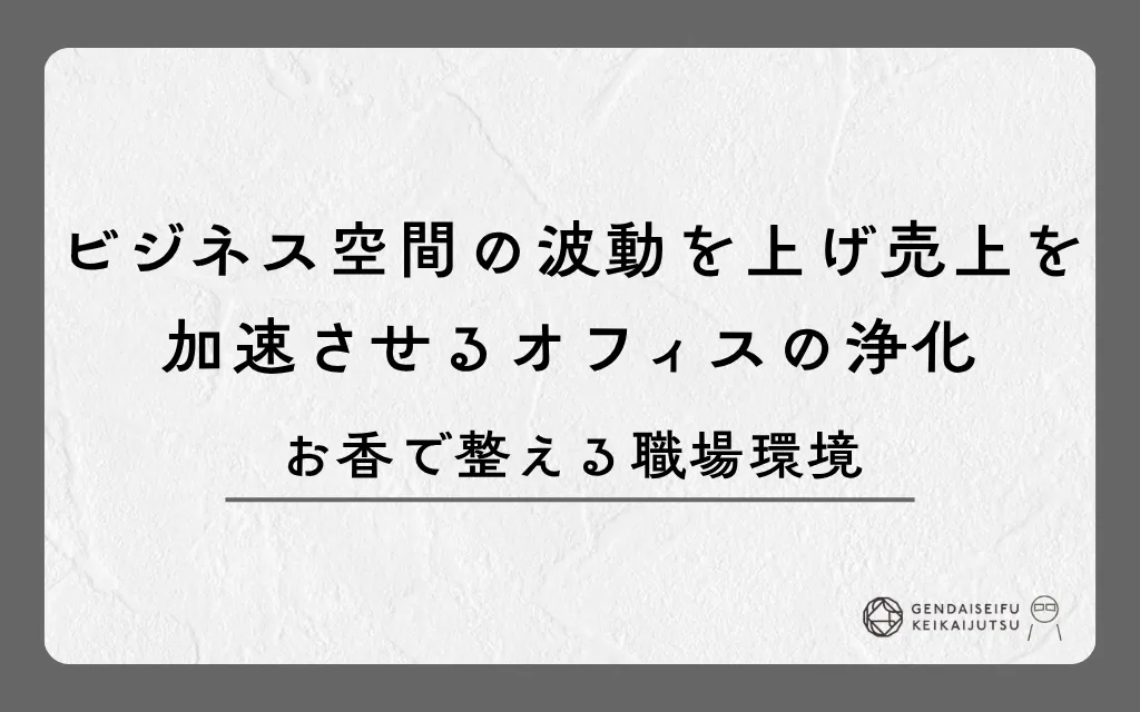 ビジネス空間の波動を上げ売上を加速させるオフィスの浄化｜お香で整える職場環境