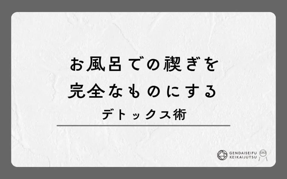 お風呂での禊ぎを完全なものにするデトックス術